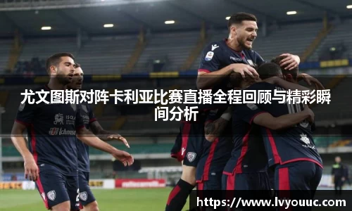 尤文图斯对阵卡利亚比赛直播全程回顾与精彩瞬间分析
