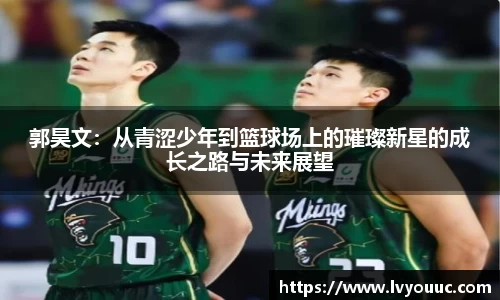 郭昊文：从青涩少年到篮球场上的璀璨新星的成长之路与未来展望